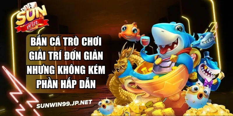 Sunwin desireejordi 🎖️ Link Tải Sun Win IOS/Android - Đăng Ký Nhận 88k 15 Sunwin Bắn cá một trò chơi giải trí đơn giản nhưng không kém phần hấp dẫn