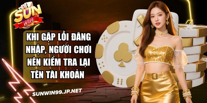 Sunwin desireejordi 🎖️ Link Tải Sun Win IOS/Android - Đăng Ký Nhận 88k 22 Sunwin Khi gặp lỗi đăng nhập, người chơi nên kiểm tra lại tên tài khoản